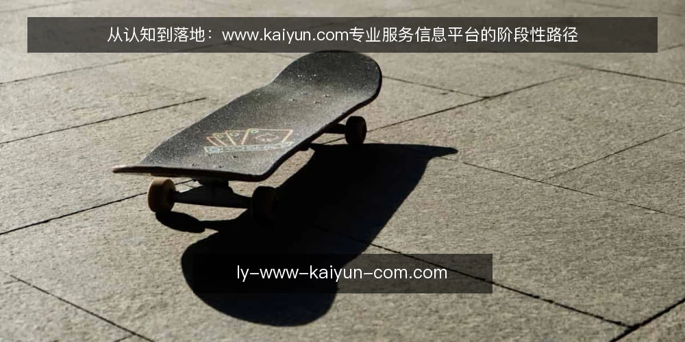 从认知到落地:www.kaiyun.com专业服务信息平台的阶段性路径 — 明确服务边界与目标 配图