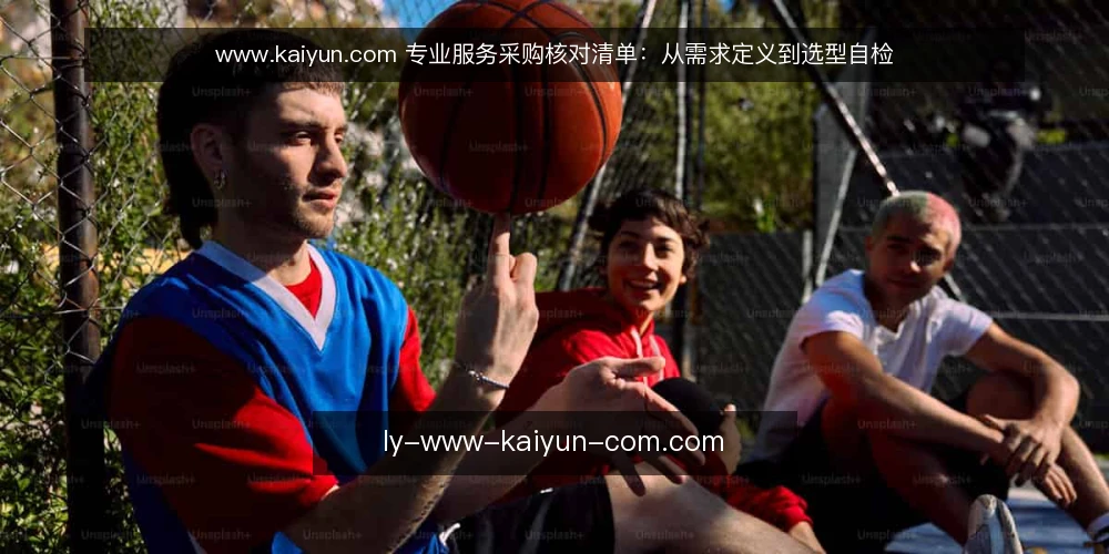 www.kaiyun.com 专业服务采购核对清单:从需求定义到选型自检 — 明确需求边界:先界定你要解决什么问题 配图
