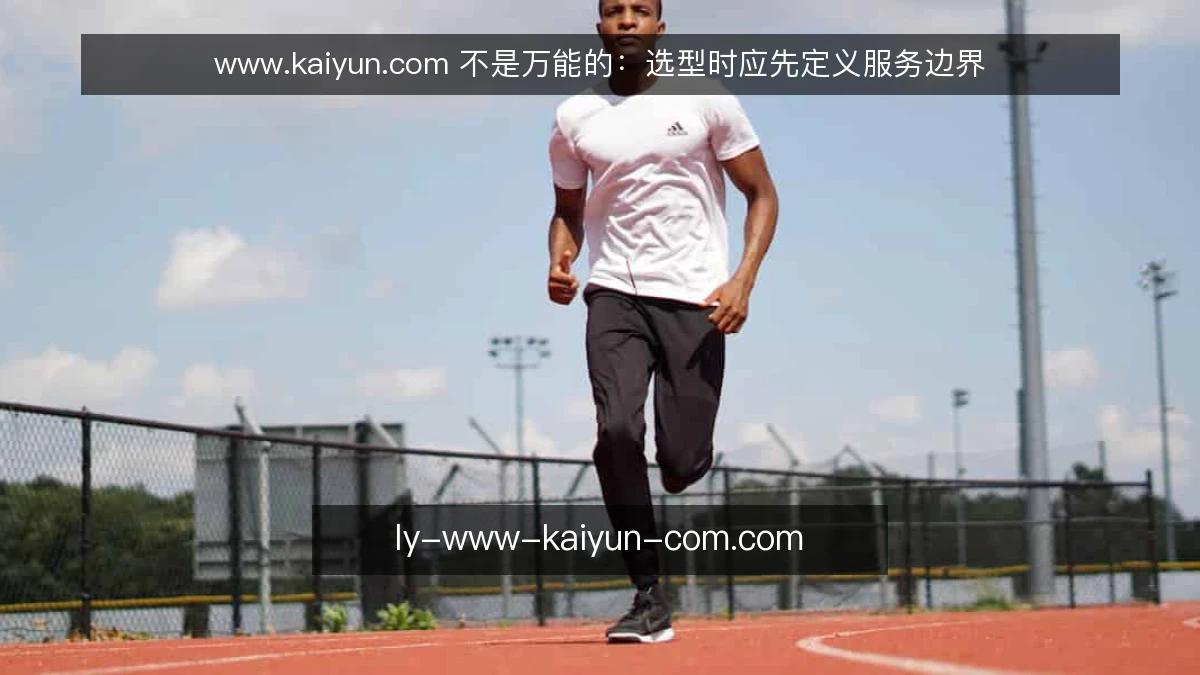 www.kaiyun.com 不是万能的：选型时应先定义服务边界