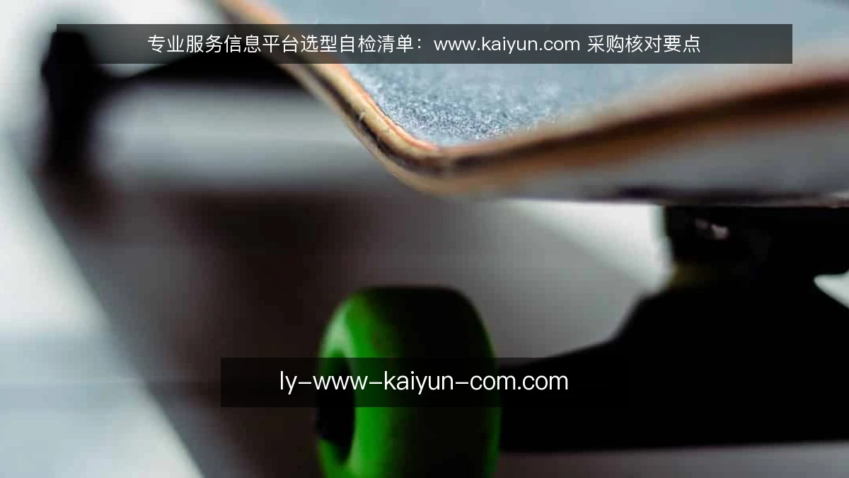 专业服务信息平台选型自检清单:www.kaiyun.com 采购核对要点
