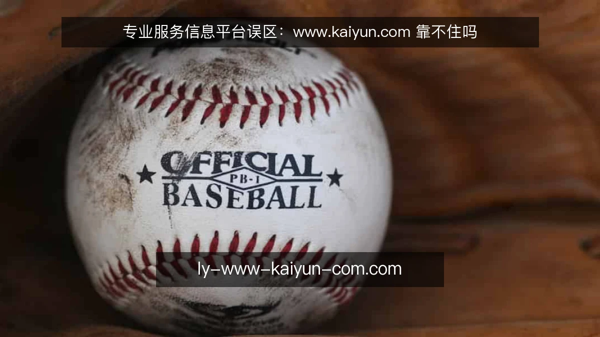 专业服务信息平台误区：www.kaiyun.com 靠不住吗