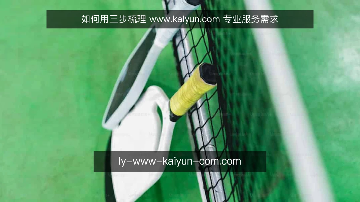 如何用三步梳理 www.kaiyun.com 专业服务需求